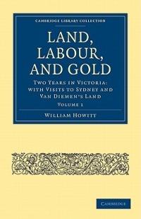 Land, Labour, and Gold: Two Years in Victoria: with Visits to Sydney and Van Diemen's Land - William Howitt - cover