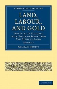 Land, Labour, and Gold: Two Years in Victoria: with Visits to Sydney and Van Diemen's Land - William Howitt - cover