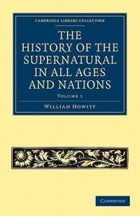 The History of the Supernatural in All Ages and Nations - William Howitt - cover