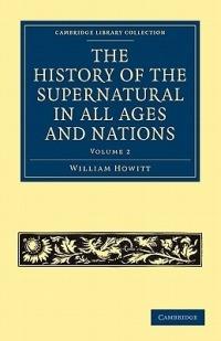 The History of the Supernatural in All Ages and Nations - William Howitt - cover