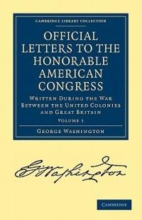Official Letters to the Honorable American Congress: Written during the War between the United Colonies and Great Britain - George Washington - cover