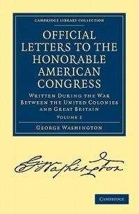 Official Letters to the Honorable American Congress: Written during the War between the United Colonies and Great Britain - George Washington - cover