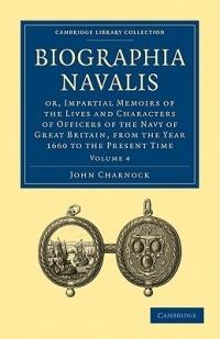 Biographia Navalis: Or, Impartial Memoirs of the Lives and Characters of Officers of the Navy of Great Britain, from the Year 1660 to the Present Time - John Charnock - cover