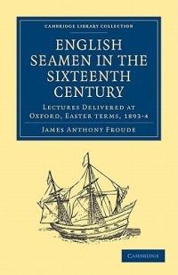 English Seamen in the Sixteenth Century: Lectures Delivered at Oxford, Easter Terms, 1893-4 - James Anthony Froude - cover