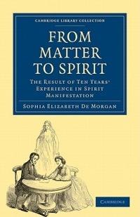From Matter to Spirit: The Result of Ten Years' Experience in Spirit Manifestation - Sophia Elizabeth De Morgan - cover