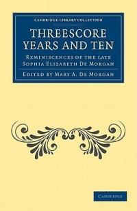 Threescore Years and Ten: Reminiscences of the Late Sophia Elizabeth De Morgan - Sophia Elizabeth De Morgan - cover