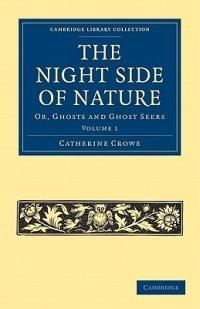 The Night Side of Nature: Or, Ghosts and Ghost Seers - Catherine Crowe - cover