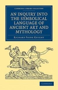 An Inquiry into the Symbolical Language of Ancient Art and Mythology - Richard Payne Knight - cover