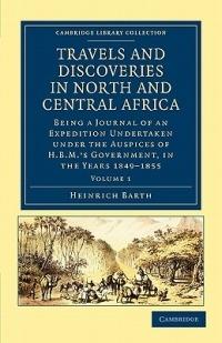 Travels and Discoveries in North and Central Africa: Being a Journal of an Expedition Undertaken under the Auspices of H.B.M.'s Government, in the Years 1849–1855 - Heinrich Barth - cover
