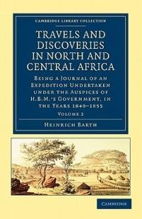 Travels and Discoveries in North and Central Africa: Being a Journal of an Expedition Undertaken under the Auspices of H.B.M.'s Government, in the Years 1849–1855 - Heinrich Barth - cover