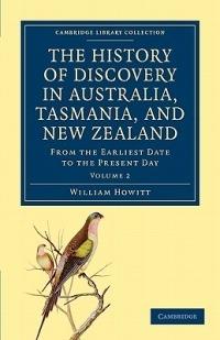 The History of Discovery in Australia, Tasmania, and New Zealand: From the Earliest Date to the Present Day - William Howitt - cover