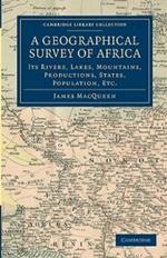 A Geographical Survey of Africa: Its Rivers, Lakes, Mountains, Productions, States, Population, etc.