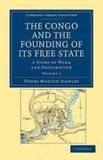 The Congo and the Founding of its Free State: A Story of Work and Exploration