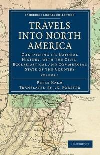 Travels into North America: Containing its Natural History, with the Civil, Ecclesiastical and Commercial State of the Country - Peter Kalm - cover