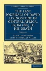 The Last Journals of David Livingstone in Central Africa, from 1865 to his Death: Continued by a Narrative of his Last Moments and Sufferings, Obtained from his Faithful Servants, Chuma and Susi