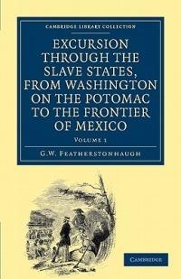 Excursion through the Slave States, from Washington on the Potomac to the Frontier of Mexico: With Sketches of Popular Manners and Geological Notices - George William Featherstonhaugh - cover