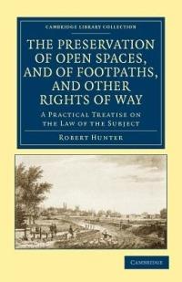 The Preservation of Open Spaces, and of Footpaths, and Other Rights of Way: A Practical Treatise on the Law of the Subject - Robert Hunter - cover