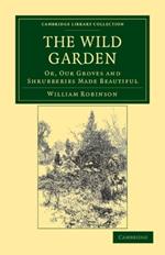 The Wild Garden: Or, Our Groves and Shrubberies Made Beautiful