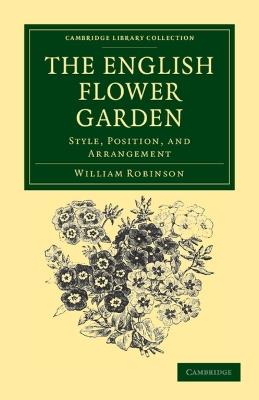 The English Flower Garden: Style, Position, and Arrangement - William Robinson - cover