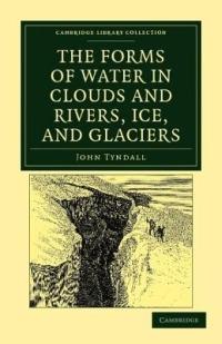 The Forms of Water in Clouds and Rivers, Ice, and Glaciers - John Tyndall - cover
