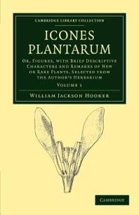 Icones Plantarum: Or, Figures, with Brief Descriptive Characters and Remarks of New or Rare Plants, Selected from the Author's Herbarium - William Jackson Hooker - cover