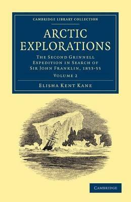Arctic Explorations: Volume 2: The Second Grinnell Expedition in Search of Sir John Franklin, 1853, '54, '55 - Elisha Kent Kane - cover