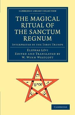 The Magical Ritual of the Sanctum Regnum: Interpreted by the Tarot Trumps - Eliphas Levi - cover