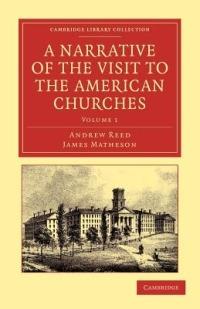 A Narrative of the Visit to the American Churches: By the Deputation from the Congregation Union of England and Wales - Andrew Reed,James Matheson - cover
