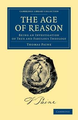 The Age of Reason: Being an Investigation of True and Fabulous Theology - Thomas Paine - cover