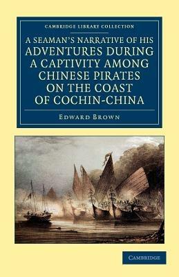 A Seaman's Narrative of his Adventures during a Captivity among Chinese Pirates on the Coast of Cochin-China: And Afterwards during a Journey on Foot across that Country in the Years 1857-8 - Edward Brown - cover