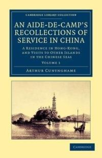 An Aide-de-Camp's Recollections of Service in China: A Residence in Hong-Kong, and Visits to Other Islands in the Chinese Seas - Arthur Cunynghame - cover