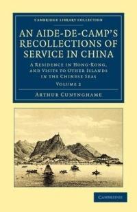 An Aide-de-Camp's Recollections of Service in China: A Residence in Hong-Kong, and Visits to Other Islands in the Chinese Seas - Arthur Cunynghame - cover