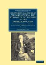 An Authentic Account of an Embassy from the King of Great Britain to the Emperor of China: Taken Chiefly from the Papers of His Excellency the Earl of Macartney