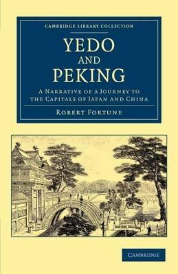Yedo and Peking: A Narrative of a Journey to the Capitals of Japan and China - Robert Fortune - cover