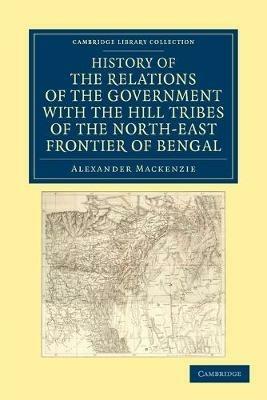 History of the Relations of the Government with the Hill Tribes of the North-East Frontier of Bengal - Alexander Mackenzie - cover
