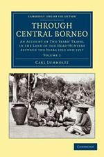 Through Central Borneo: An Account of Two Years' Travel in the Land of the Head-Hunters between the Years 1913 and 1917