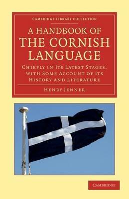 A Handbook of the Cornish Language: Chiefly in its Latest Stages, with Some Account of its History and Literature - Henry Jenner - cover