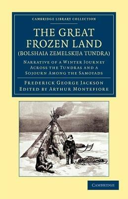 The Great Frozen Land (Bolshaia Zemelskija Tundra): Narrative of a Winter Journey across the Tundras and a Sojourn among the Samoyads - Frederick George Jackson - cover
