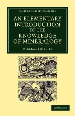 An Elementary Introduction to the Knowledge of Mineralogy: Including Some Account of Mineral Elements and Constituents - William Phillips - cover