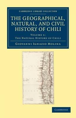 The Geographical, Natural, and Civil History of Chili - Giovanni Ignazio Molina - cover