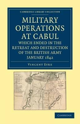 Military Operations at Cabul, which Ended in the Retreat and Destruction of the British Army, January 1842: With a Journal of Imprisonment in Affghanistan - Vincent Eyre - cover