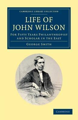 Life of John Wilson, D.D. F.R.S.: For Fifty Years Philanthropist and Scholar in the East - George Smith - cover