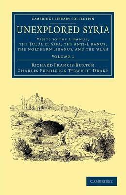Unexplored Syria: Visits to the Libanus, the Tulul el Safa, the Anti-Libanus, the Northern Libanus, and the 'Alah - Richard Francis Burton,Charles Frederick Tyrwhitt Drake - cover