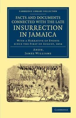 Facts and Documents Connected with the Late Insurrection in Jamaica: With a Narrative of Events since the First of August, 1834 - James Williams - cover