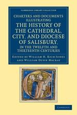 Charters and Documents Illustrating the History of the Cathedral, City, and Diocese of Salisbury, in the Twelfth and Thirteenth Centuries: Selected from the Capitular and Diocesan Registers