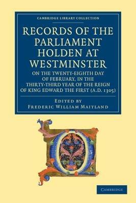 Records of the Parliament Holden at Westminster on the Twenty-Eighth Day of February, in the Thirty-Third Year of the Reign of King Edward the First (AD 1305) - cover