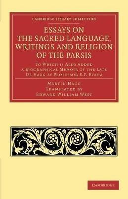 Essays on the Sacred Language, Writings and Religion of the Parsis: To which is Also Added a Biographical Memoir of the Late Dr Haug by Professor E. P. Evans - Martin Haug - cover