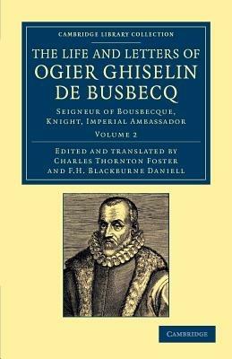 The Life and Letters of Ogier Ghiselin de Busbecq: Seigneur of Bousbecque, Knight, Imperial Ambassador - Ogier Ghislain de Busbecq - cover