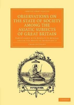 Observations on the State of Society among the Asiatic Subjects of Great Britain: Particularly with Respect to Morals; and on the Means of Improving It - Charles Grant - cover