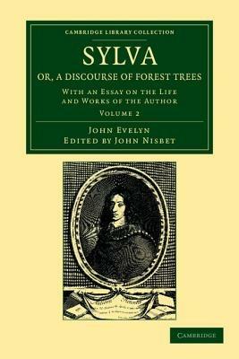 Sylva, Or, a Discourse of Forest Trees: With an Essay on the Life and Works of the Author - John Evelyn - cover